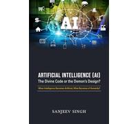 Artificial Intelligence [AI]The divine Code Or the Devil's Design?: When Intelligence Becomes Artificial, What Becomes of Humanity