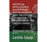 ARTIFICIAL INTELLIGENCE, ALGORITHMIC ANTI-BLACKNESS, AND THE FUTURE OF AFRICAN AMERICANS IN THE UNITED STATES: Algorithmic Governance, Economic ... Americans, and the Next Civil Rights Crisis