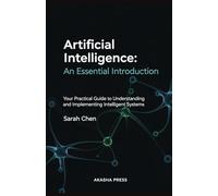 Artificial Intelligence: An Essential Introduction: Your Practical Guide to Understanding and Implementing Intelligent Systems