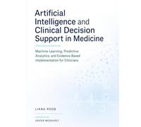 Artificial Intelligence and Clinical Decision Support in Medicine: Machine Learning, Predictive Analytics, and Evidence-Based Implementation for Clinicians