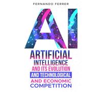 ARTIFICIAL INTELLIGENCE AND ITS EVOLUTION AND TECHNOLOGICAL AND ECONOMIC COMPETITION: The reality around us