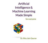 Artificial Intelligence and Machine Learning Made Simple: For EveryOne
