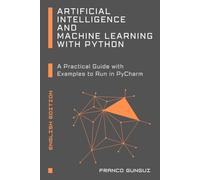 Artificial Intelligence and Machine Learning with Python: A Practical Guide with Examples to Run in PyCharm
