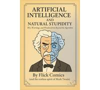 Artificial Intelligence and Natural Stupidity: Wit, Warnings, and Wisdom from Beyond the Algorithm