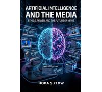 Artificial Intelligence and the Media: Ethics, Power, and the Future of News