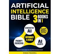Artificial Intelligence Bible [3-in-1]: AI Agents, Prompt Engineering & Generative AI. Automate & Scale - Beginner's Guide to Slash Costs, Save Time & Accelerate Growth | ChatGPT Insights Included