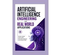 ARTIFICIAL INTELLIGENCE ENGINEERING FOR REAL WORLD APPLICATIONS: Machine learning architectures intelligent automation and decision systems