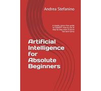 Artificial Intelligence for Absolute Beginners: A simple, stress-free guide to ChatGPT: how to use AI step by step, even if you’re not tech-savvy
