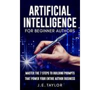 Artificial Intelligence for Beginner Authors: Master the 7 Steps to Building Prompts That Power Your Entire Author Business