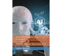 Artificial Intelligence for Beginners: A Simple Step-by-Step Guide to AI