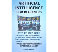 Artificial Intelligence For Beginners: Step - By - Step Guide