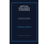 Artificial Intelligence for Business: The Executive Guide to Automation, Growth, and Operational Excellence: How to Leverage AI Tools, Neural ... Sales, Reduce Costs, and Optimize Operations