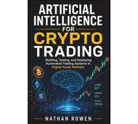 Artificial Intelligence for Crypto Trading: Building, Testing, and Deploying Automated Trading Systems in Digital Asset Markets