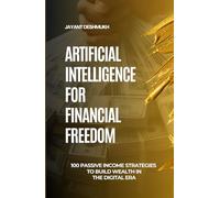 Artificial Intelligence for Financial Freedom: 100 Passive Income Strategies to Build Wealth in the Digital Era: Unlocking the Power of AI to Build Your Digital Wealth Empire