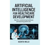 Artificial Intelligence For Healthcare Development: How AI is Revolutionizing Healthcare and Improving Patient Care