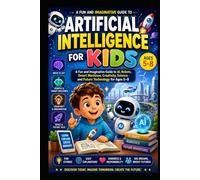 Artificial Intelligence for Kids: A Fun and Imaginative Guide to AI, Robots, Smart Machines, Creativity, Science, and Future Technology for Ages 5-8