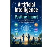 Artificial Intelligence for Positive Impact: How Everyday People Are Using AI to Solve Meaningful Problems