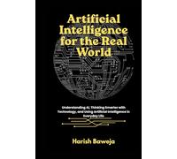 Artificial Intelligence for the Real World: Understanding AI, Thinking Smarter with Technology, and Using Artificial Intelligence in Everyday Life