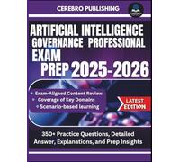 ARTIFICIAL INTELLIGENCE GOVERNANCE PROFESSIONAL EXAM PREP 2025-2026: 350+ Practice Questions, Detailed Answer, Explanations, and Prep Insights