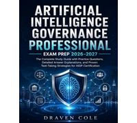 Artificial Intelligence Governance Professional Exam Prep 2026-2027: The Complete Study Guide with Practice Questions, Detailed Answer Explanations, ... Test-Taking Strategies for AIGP Certification