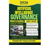 ARTIFICIAL INTELLIGENCE GOVERNANCE PROFESSIONAL EXAM PREP 2026: Includes 800+ AIGP Practice Questions, Detailed Answer Explanations, Comprehensive Review, and Proven Prep Tips
