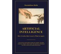 ARTIFICIAL INTELLIGENCE: How it works, How to use it, What to expect.