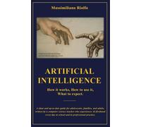 ARTIFICIAL INTELLIGENCE: How it works, How to use it, What to expect.