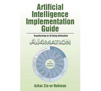 Artificial Intelligence Implementation Guide: Transforming to AI Using AI4mation