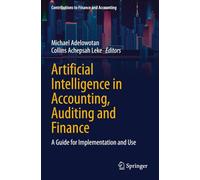 Artificial Intelligence in Accounting, Auditing and Finance: A Guide for Implementation and Use