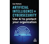 Artificial Intelligence in Cybersecurity: Use Ai to Protect Your Organization