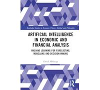 Artificial Intelligence in Economic and Financial Analysis: Machine Learning for Forecasting, Modelling and Decision-Making