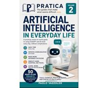 Artificial Intelligence in Everyday Life: How to Use ChatGPT and AI Tools to Save Time, Solve Problems, and Live Better, Without Being a Tech Expert