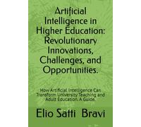 Artificial Intelligence in Higher Education: Revolutionary Innovations, Challenges, and Opportunities.: How Artificial Intelligence Can Transform University Teaching and Adult Education. A Guide.