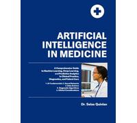 ARTIFICIAL INTELLIGENCE IN MEDICINE: A Comprehensive Guide to Machine Learning, Deep Learning, and Predictive Analytics in Clinical Practice, Diagnostics, and Patient Care.