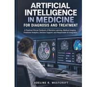 Artificial Intelligence in Medicine for Diagnosis and Treatment: A Practical Clinical Textbook of Machine Learning, Medical Imaging, Predictive ... Support, and Responsible AI Integration