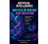 Artificial Intelligence in Molecular Biology and Medicine: Transforming Bioinformatics, Genomics, Drug Discovery, Precision Medicine, and the Future of Healthcare: 1