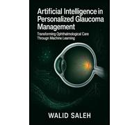 Artificial Intelligence in Personalized Glaucoma Management Transforming Ophthalmological Care Through Machine Learning