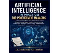 ARTIFICIAL INTELLIGENCE IN PRACTICE: A Safe, Practical, and Future-Ready Guide to Spend Analysis, Category Strategy, Supplier Research, Strategic ... Responsible AI, and Procurement Per