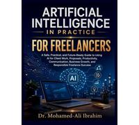 Artificial Intelligence in Practice For Freelancers: A Practical, Future-Ready Guide to AI for Freelance Success