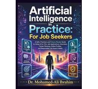 Artificial Intelligence in Practice For Job Seekers: A Safe, Practical, and Future-Ready Guide to Using AI for CVs, Job Applications, Interviews, Career Planning, Online Profiles, and Responsible