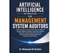 Artificial Intelligence in Practice: For Management System Auditors: A Safe, Practical, and Future-Ready Guide for QMS, ISO, Internal, Supplier, Compliance, and Process Auditors Using AI for Audit
