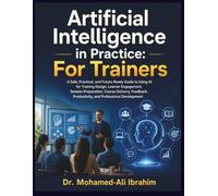 Artificial Intelligence in Practice: For Trainers: A Practical Guide to Using AI for Training Design, Learner Engagement, Assessment, Feedback, and Professional Development