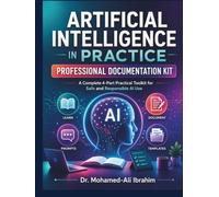 Artificial Intelligence in Practice Professional Documentation Kit: A 4-Part Practical AI Toolkit for Safe Learning, Responsible Use, Prompts, Templates, and Future-Ready Skills