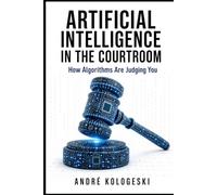 Artificial Intelligence in the Courtroom: How Algorithms Are Judging You: 1