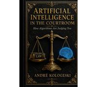 Artificial Intelligence in the Courtroom: How Algorithms Are Judging You