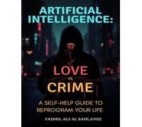 ARTIFICIAL INTELLIGENCE: LOVE VS. CRIME: A Self-Help Guide to Reprogram Your Life
