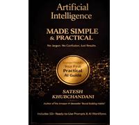 Artificial Intelligence Made Simple and Practical: A Beginner-Friendly Guide to Master AI, Save Time, and Get Better Results with 50+ Ready-to-Use Prompts and Workflows