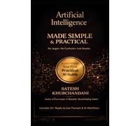 Artificial Intelligence Made Simple and Practical: A Beginner-Friendly Guide to Master AI, Save Time, and Get Better Results with 50+ Ready-to-Use Prompts and Workflows