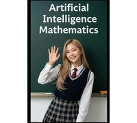 Artificial Intelligence Mathematics: The All in One Textbook
