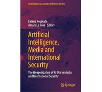 Artificial Intelligence, Media and International Security: The Weaponization of Ai Use in Media and International Security